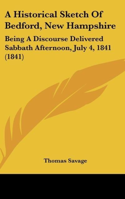 A Historical Sketch Of Bedford, New Hampshire: Being A Discourse Delivered Sabbath Afternoon, July 4, 1841 (1841)