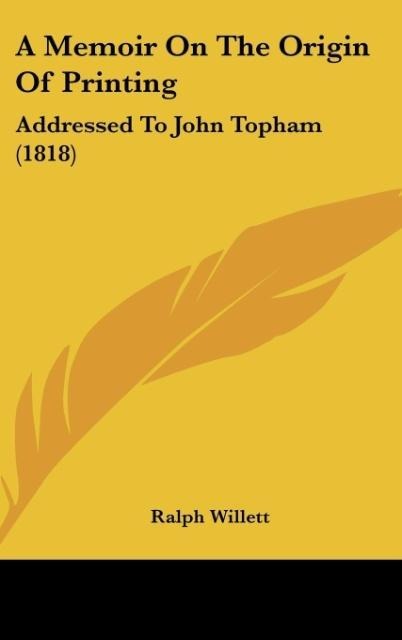 A Memoir On The Origin Of Printing: Addressed To John Topham (1818)