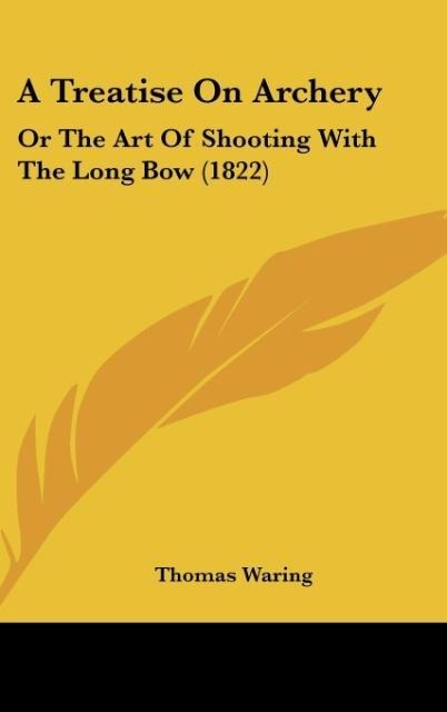 A Treatise On Archery: Or The Art Of Shooting With The Long Bow (1822)