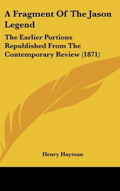 A Fragment Of The Jason Legend: The Earlier Portions Republished From The Contemporary Review (1871)