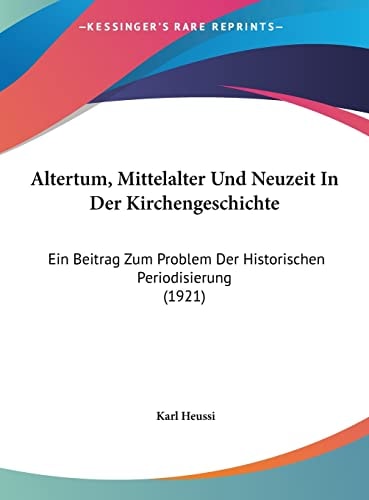 Altertum, Mittelalter Und Neuzeit In Der Kirchengeschichte: Ein Beitrag Zum Problem Der Historischen Periodisierung (1921)