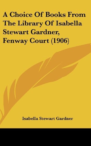 A Choice Of Books From The Library Of Isabella Stewart Gardner, Fenway Court (1906)