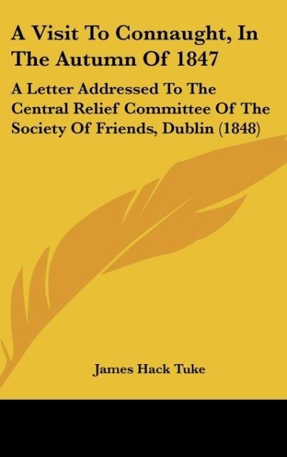 A Visit To Connaught, In The Autumn Of 1847: A Letter Addressed To The Central Relief Committee Of The Society Of Friends, Dublin (1848)