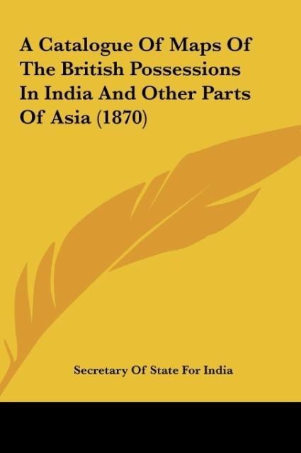 A Catalogue Of Maps Of The British Possessions In India And Other Parts Of Asia (1870)