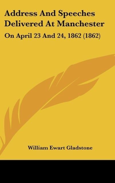 Address And Speeches Delivered At Manchester: On April 23 And 24, 1862 (1862)