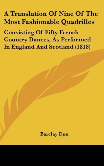A Translation Of Nine Of The Most Fashionable Quadrilles: Consisting Of Fifty French Country Dances, As Performed In England And Scotland (1818)
