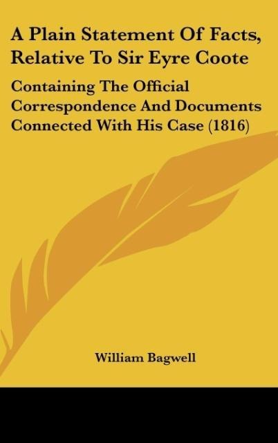 A Plain Statement Of Facts, Relative To Sir Eyre Coote: Containing The Official Correspondence And Documents Connected With His Case (1816)