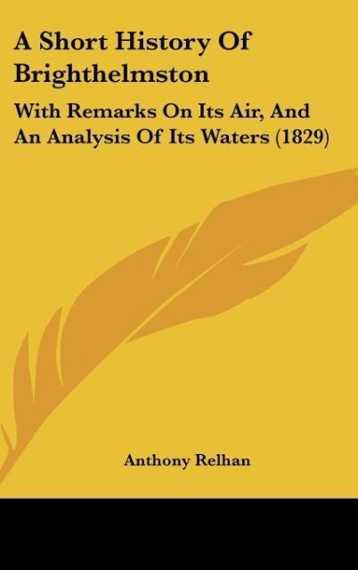 A Short History Of Brighthelmston: With Remarks On Its Air, And An Analysis Of Its Waters (1829)