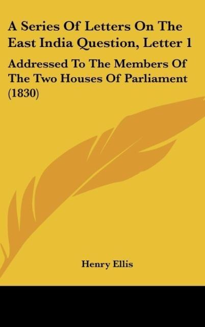 A Series Of Letters On The East India Question, Letter 1: Addressed To The Members Of The Two Houses Of Parliament (1830)