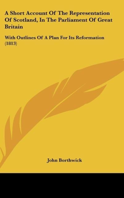 A Short Account Of The Representation Of Scotland, In The Parliament Of Great Britain: With Outlines Of A Plan For Its Reformation (1813)