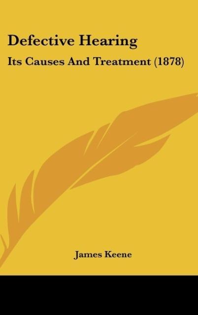 Defective Hearing: Its Causes And Treatment (1878)