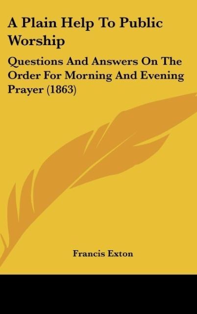 A Plain Help To Public Worship: Questions And Answers On The Order For Morning And Evening Prayer (1863)