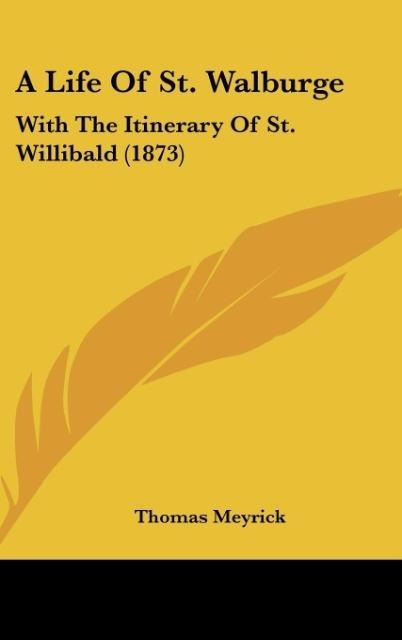 A Life Of St. Walburge: With The Itinerary Of St. Willibald (1873)