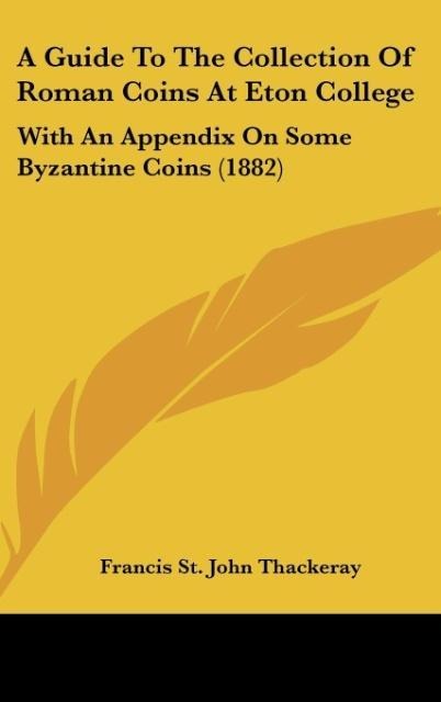 A Guide To The Collection Of Roman Coins At Eton College: With An Appendix On Some Byzantine Coins (1882)