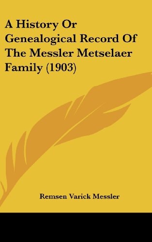 A History Or Genealogical Record Of The Messler Metselaer Family (1903)