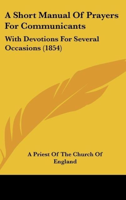 A Short Manual Of Prayers For Communicants: With Devotions For Several Occasions (1854)