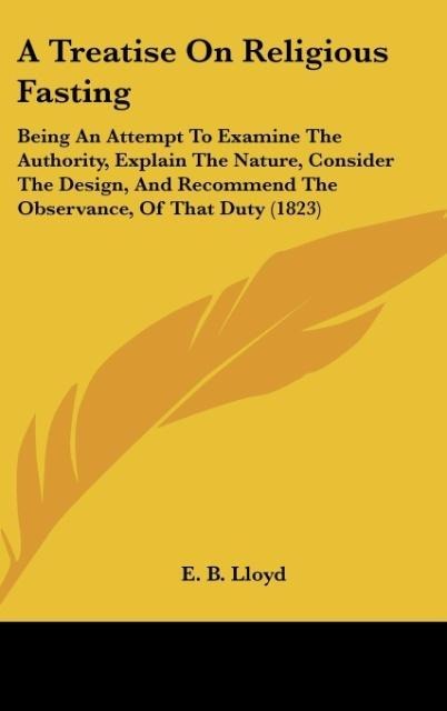 A Treatise On Religious Fasting: Being An Attempt To Examine The Authority, Explain The Nature, Consider The Design, And Recommend The Observance, Of That Duty (1823)
