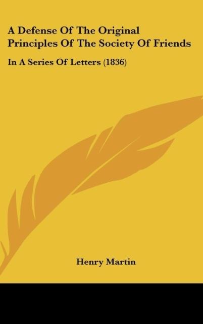 A Defense Of The Original Principles Of The Society Of Friends: In A Series Of Letters (1836)