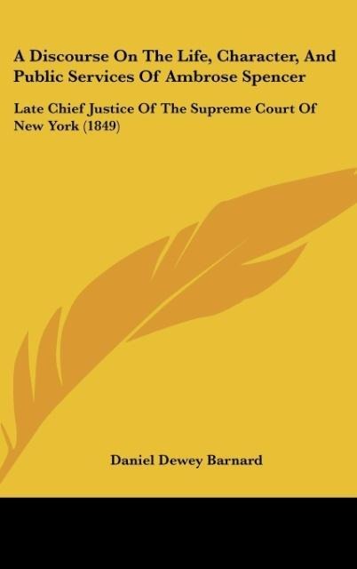 A Discourse On The Life, Character, And Public Services Of Ambrose Spencer: Late Chief Justice Of The Supreme Court Of New York (1849)