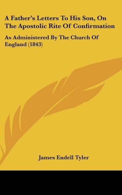 A Fathers Letters To His Son, On The Apostolic Rite Of Confirmation: As Administered By The Church Of England (1843)