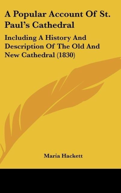 A Popular Account Of St. Pauls Cathedral: Including A History And Description Of The Old And New Cathedral (1830)