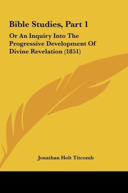 Bible Studies, Part 1: Or An Inquiry Into The Progressive Development Of Divine Revelation (1851)