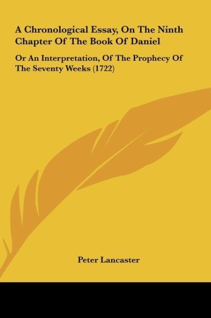 A Chronological Essay, On The Ninth Chapter Of The Book Of Daniel: Or An Interpretation, Of The Prophecy Of The Seventy Weeks (1722)