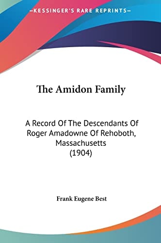 The Amidon Family: A Record Of The Descendants Of Roger Amadowne Of Rehoboth, Massachusetts (1904)