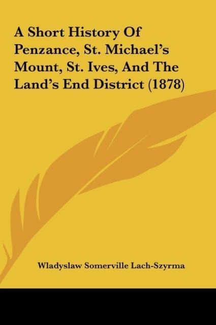 A Short History Of Penzance, St. Michaels Mount, St. Ives, And The Lands End District (1878)