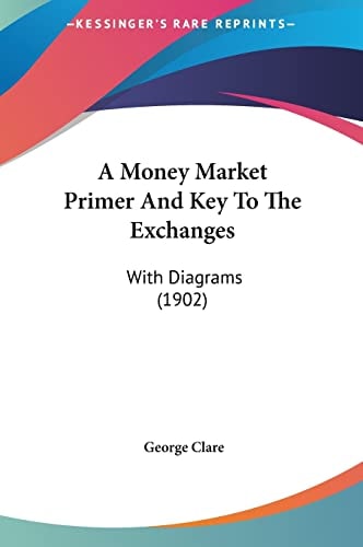 A Money Market Primer And Key To The Exchanges: With Diagrams (1902)