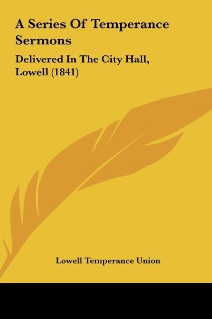 A Series Of Temperance Sermons: Delivered In The City Hall, Lowell (1841)