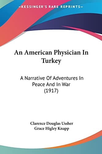 An American Physician In Turkey: A Narrative Of Adventures In Peace And In War (1917)