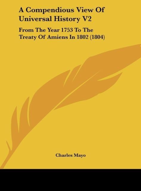 A Compendious View Of Universal History V2: From The Year 1753 To The Treaty Of Amiens In 1802 (1804)