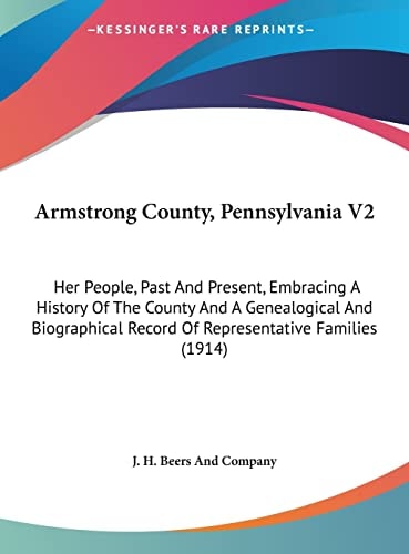Armstrong County, Pennsylvania V2: Her People, Past And Present, Embracing A History Of The County And A Genealogical And Biographical Record Of Representative Families (1914)