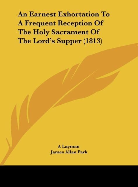An Earnest Exhortation To A Frequent Reception Of The Holy Sacrament Of The Lords Supper (1813)