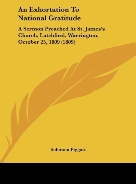 An Exhortation To National Gratitude: A Sermon Preached At St. Jamess Church, Latchford, Warrington, October 25, 1809 (1809)