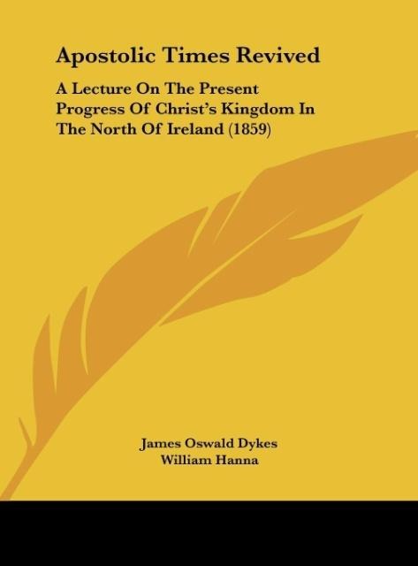 Apostolic Times Revived: A Lecture On The Present Progress Of Christs Kingdom In The North Of Ireland (1859)