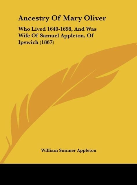 Ancestry Of Mary Oliver: Who Lived 1640-1698, And Was Wife Of Samuel Appleton, Of Ipswich (1867)