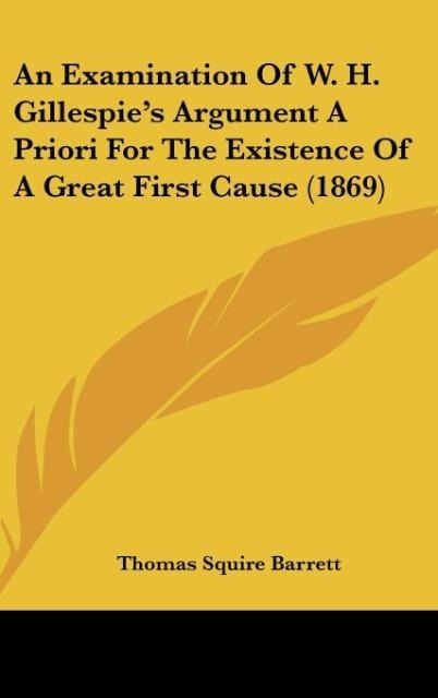 An Examination Of W. H. Gillespies Argument A Priori For The Existence Of A Great First Cause (1869)