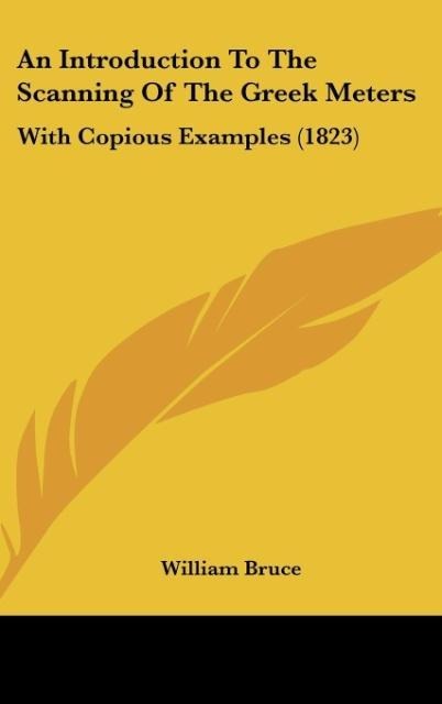 An Introduction To The Scanning Of The Greek Meters: With Copious Examples (1823)