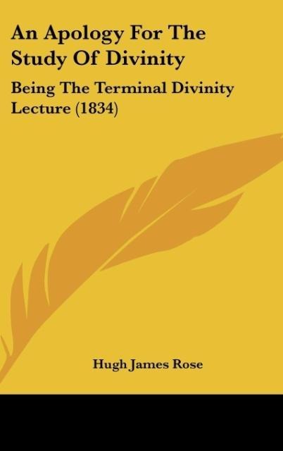 An Apology For The Study Of Divinity: Being The Terminal Divinity Lecture (1834)