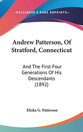 Andrew Patterson, Of Stratford, Connecticut: And The First Four Generations Of His Descendants (1892)