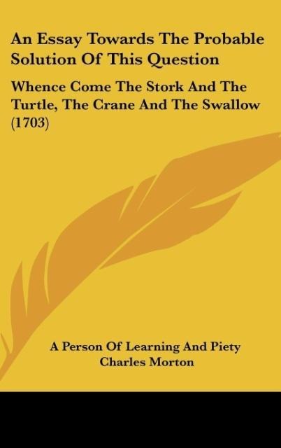 An Essay Towards The Probable Solution Of This Question: Whence Come The Stork And The Turtle, The Crane And The Swallow (1703)