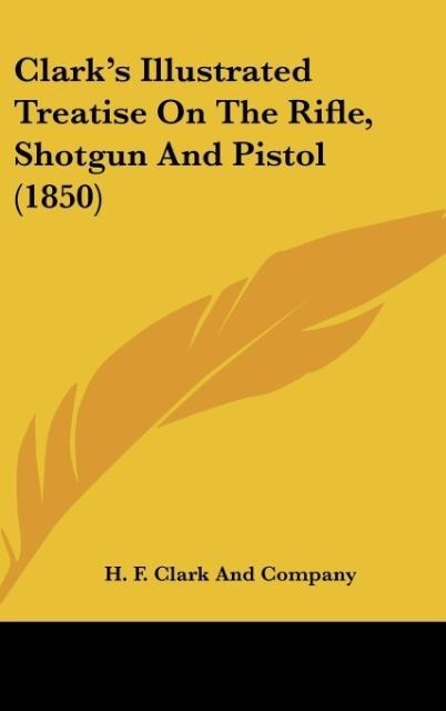 Clarks Illustrated Treatise On The Rifle, Shotgun And Pistol (1850)