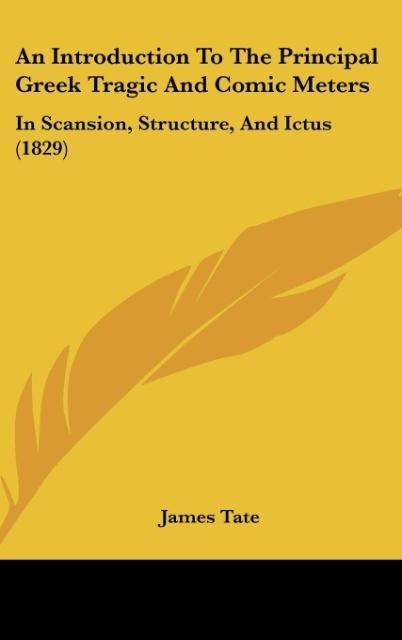 An Introduction To The Principal Greek Tragic And Comic Meters: In Scansion, Structure, And Ictus (1829)