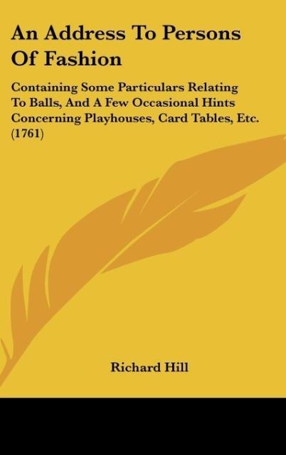 An Address To Persons Of Fashion: Containing Some Particulars Relating To Balls, And A Few Occasional Hints Concerning Playhouses, Card Tables, Etc. (1761)