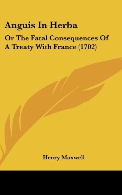 Anguis In Herba: Or The Fatal Consequences Of A Treaty With France (1702)