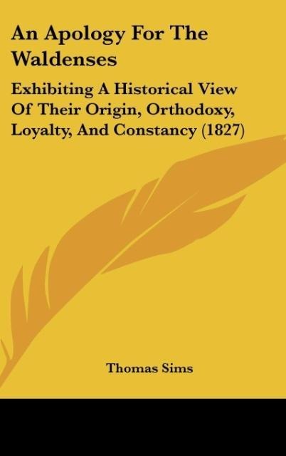 An Apology For The Waldenses: Exhibiting A Historical View Of Their Origin, Orthodoxy, Loyalty, And Constancy (1827)