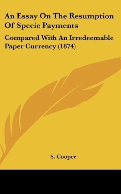 An Essay On The Resumption Of Specie Payments: Compared With An Irredeemable Paper Currency (1874)