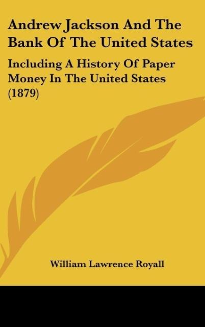 Andrew Jackson And The Bank Of The United States: Including A History Of Paper Money In The United States (1879)